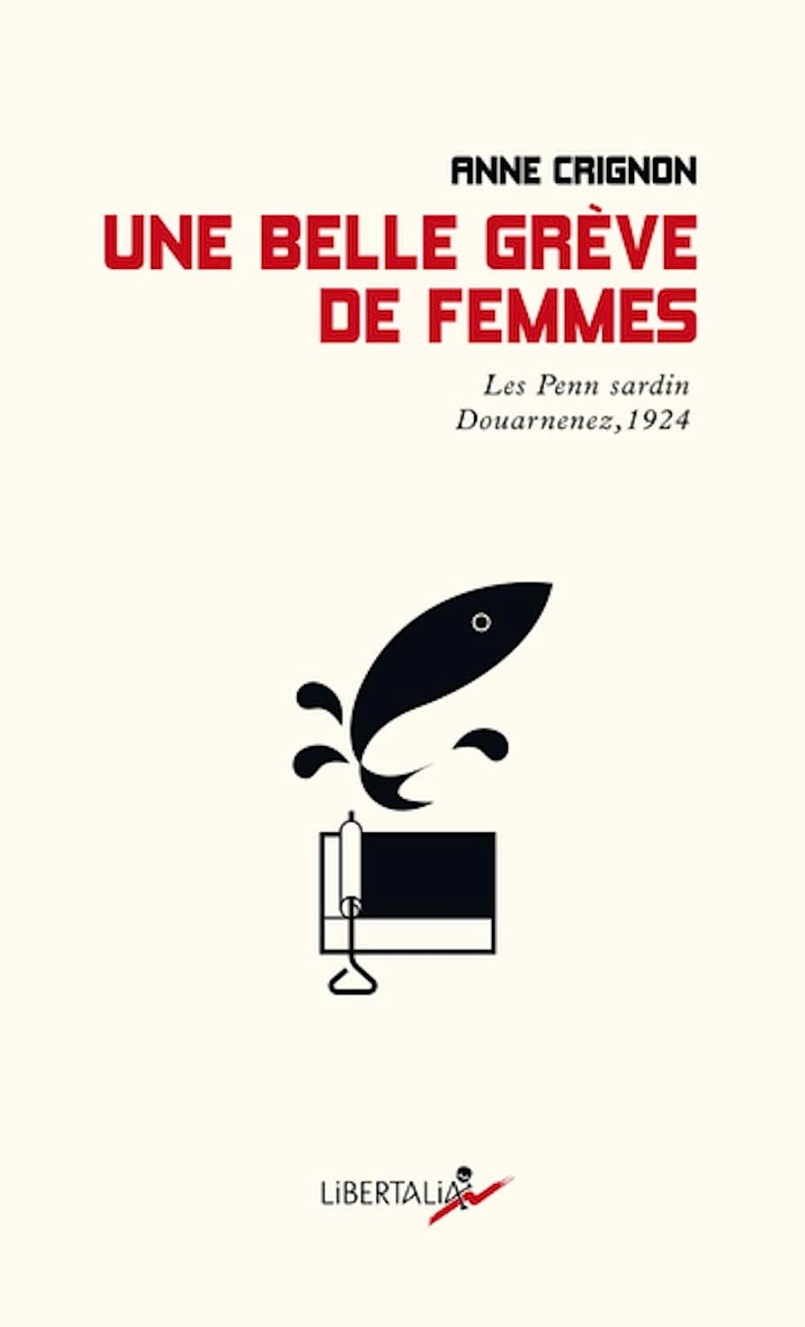 Anne Crignon -  Une belle grève de femmes: Retour sur la lutte des « Penn Sardin », Douarnenez, 1924.