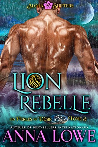 Anna Lowe - Aloha Shifters : Les Perles du désir, Tome 3 : Lion rebelle