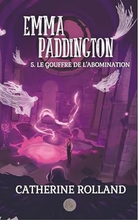 Catherine Rolland - Emma Paddington, Tome 5 : Le gouffre de l'abomination