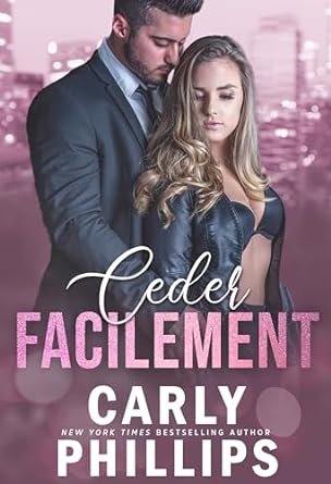 Carly Phillips - Les mauvais garçons millardaires ,Tome 1 : Céder facilement