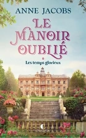 Anne Jacobs - Le Manoir oublié, Tome 1 : Les Temps glorieux