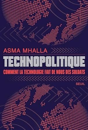 Asma Mhalla - Technopolitique. Comment la technologie fait de nous des soldats