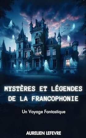 Aurélien Lefevre - Mystères et Légendes de la Francophonie: Un Voyage Fantastique