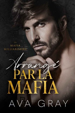 Ava Gray - La Mafia Milliardaire, Tome 4 : Arrangé par la Mafia