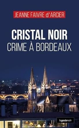 Jeanne Faivre-darcier - Cristal noir : Crime à Bordeaux
