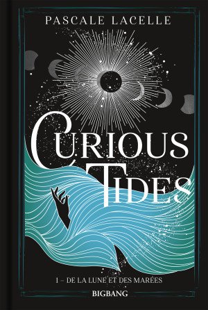 Pascale Lacelle - Curious Tides, Tome 1 : De la lune et des marées