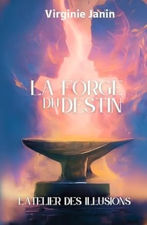 Virginie Janin - La forge du destin, Tome 1 : L'atelier des illusions