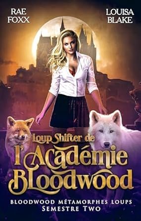 Rae Foxx ,Louisa Blake - Loup Shifter de l'Académie Bloodwood , Tome 2: Semestre