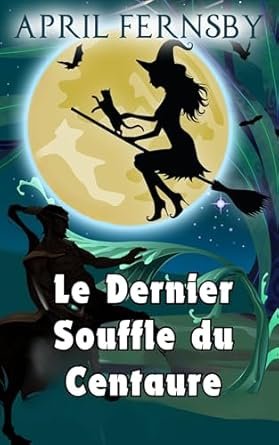 April Fernsby - Un Mystère de la sorcière du soufre, Tome 3 : Le Dernier Souffle du Centaure