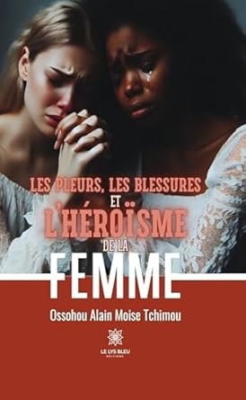 Moise Tchimou, Ossohou Alain - Les pleurs, les blessures et l’héroïsme de la femme