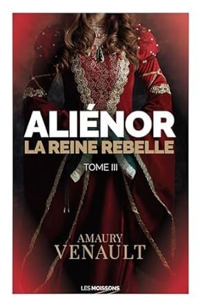 Amaury Venault - Aliénor Tome 3: La reine rebelle