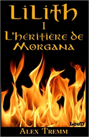 Alex Tremm – Lilith, Tome 1: L’Héritière de Morgana