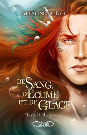 Alexiane De Lys – De sang, d’écume et de glace, Tome 2 : Légendes