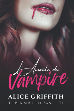 Alice Griffith – Le Plaisir et le Sang, Tome 1 : L’Amante du Vampire