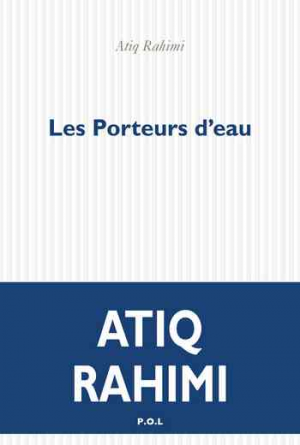 Atiq Rahimi – Les porteurs d’eau