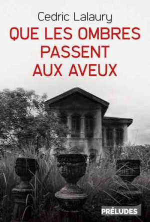 Cedric Lalaury – Que les ombres passent aux aveux