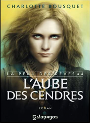 Charlotte Bousquet – La peau des rêves, tome 4 : L’aube des cendres