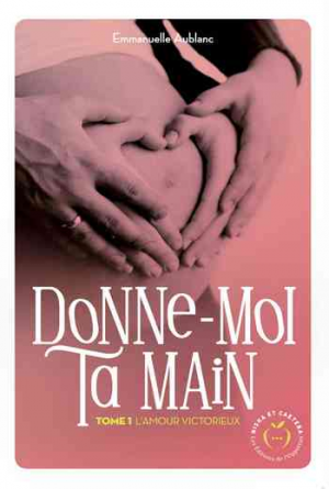 Emmanuelle Aublanc – Donne-moi ta main, Tome 1 : L’Amour victorieux