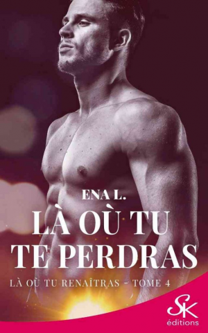 Ena L. – Là où tu te perdras, Tome 4 : Là où te renaîtras