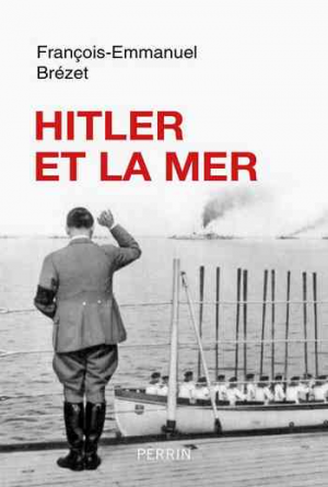 François-Emmanuel Brézet – Hitler et la mer
