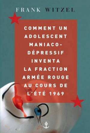 Frank Witzel – Comment un adolescent maniaco-dépressif inventa la Fraction Armée Rouge au cours de l’été 1969