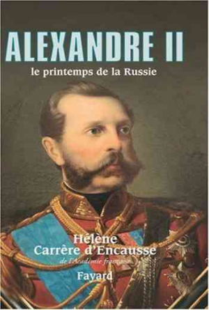 Hélène Carrère d’Encausse – Alexandre II: le printemps de la Russie