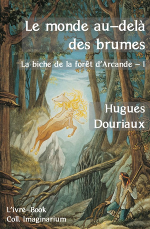 Hugues Douriaux – La biche de la forêt d’Arcande, tome 1 : Le monde au-delà des brumes