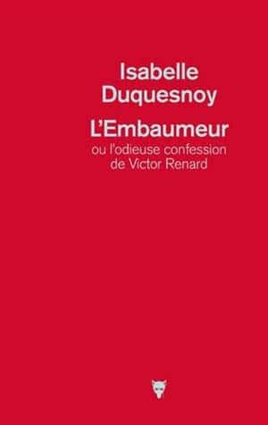 Isabelle Duquesnoy – L’embaumeur ou l’odieuse confession de Victor Renard