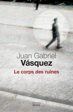 Juan gabriel Vasquez – Le corps des ruines