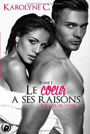 Karolyne C. – Le coeur a ses raisons – Tome 1: Risquer de vivre