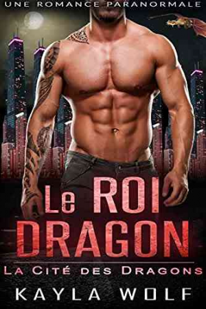 Kayla Wolf – La Cité des dragons, Tome 1 : Le Roi dragon