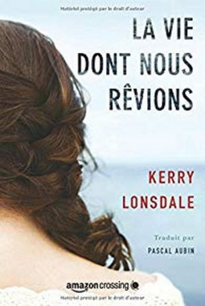 Kerry Lonsdale – La Vie dont nous rêvions