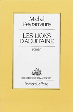 Michel Peyramaure – Les lions d’Aquitaine