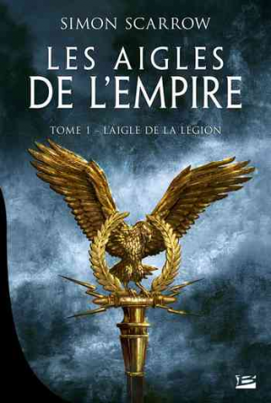 Simon Scarrow – Les Aigles de l’Empire, Tome 1 : L’Aigle de la légion