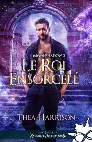 Thea Harrison – Moonshadow, Tome 3 : Le Roi ensorcelé