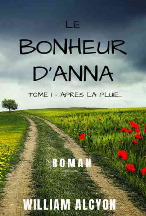 William Alcyon – Le bonheur d’Anna: Tome I : Après la pluie…