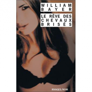 William Bayer – Le rêve des chevaux brisés